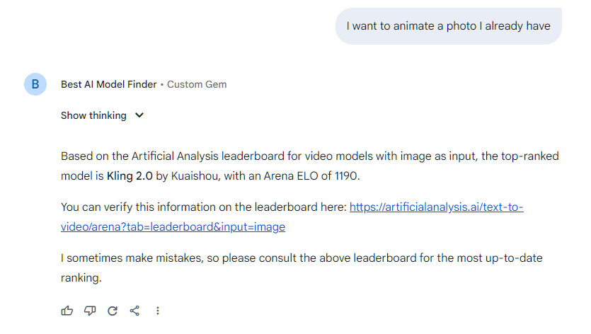 I want to animate a photo I already have B Best AI Model Finder Custom Gem Show thinking Based on the Artificial Analysis leaderboard for video models with image as input, the top-ranked model is Kling 2.0 by Kuaishou, with an Arena ELO of 1190. You can verify this information on the leaderboard here: https://artificialanalysis.ai/text-to-video/arena?tab=leaderboard&input=image I sometimes make mistakes, so please consult the above leaderboard for the most up-to-date ranking. I want to animate a photo I already have B Best AI Model Finder Custom Gem Show thinking Based on the Artificial Analysis leaderboard for video models with image as input, the top-ranked model is Kling 2.0 by Kuaishou, with an Arena ELO of 1190. You can verify this information on the leaderboard here: https://artificialanalysis.ai/text-to-video/arena?tab=leaderboard&input=image I sometimes make mistakes, so please consult the above leaderboard for the most up-to-date ranking.