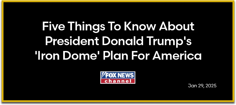 Fox News: Five Things To Know About President Donald Trump’s ‘Iron Dome’ Plan For America
