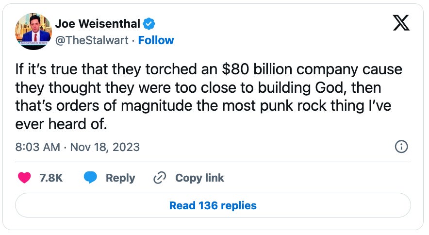 November 18, 2023 tweet from Joe Weisenthal reading, "If it’s true that they torched an $80 billion company cause they thought they were too close to building God, then that’s orders of magnitude the most punk rock thing I’ve ever heard of."