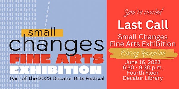 Last Call: Small Changes Fine Arts Exhibition Closing Reception 2023