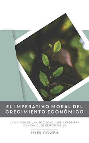 El imperativo moral del crecimiento económico: Una visión de una sociedad libre y próspera de individuos responsables (Spanish Edition)