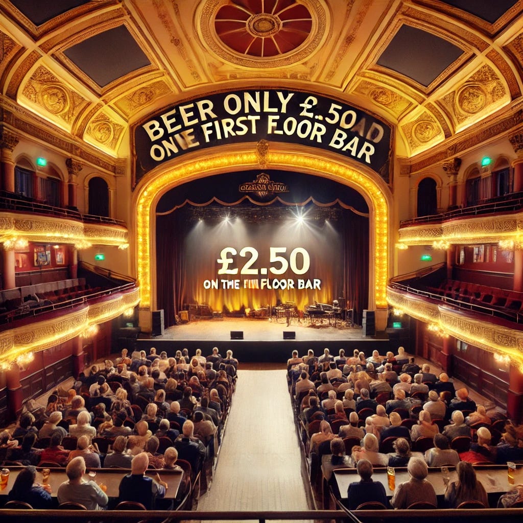 A grand concert hall with a stage set for a live performance. The hall is illuminated by warm golden lights, with an audience eagerly waiting. A large banner hangs at the back of the stage, displaying the text: 'Beer only £2.50 on the first floor bar' in bold, clear letters. The venue has elegant architecture, plush seating, and a lively atmosphere.