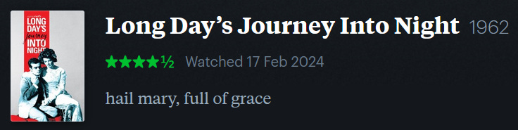 screenshot of LetterBoxd review of Long Day’s Journey Into Night, watched February 17, 2024: hail mary, full of grace