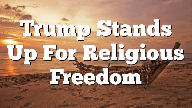Trump Stands Up For Religious Freedom | Pentecostal Theology