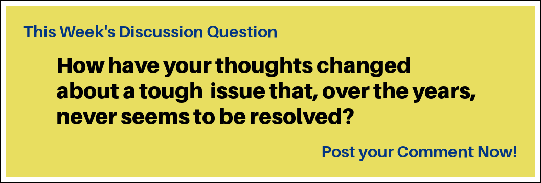 This Week's Discussion Question: "How have your thoughts changed about a tough  issue that, over the years, never seems to be resolved?"