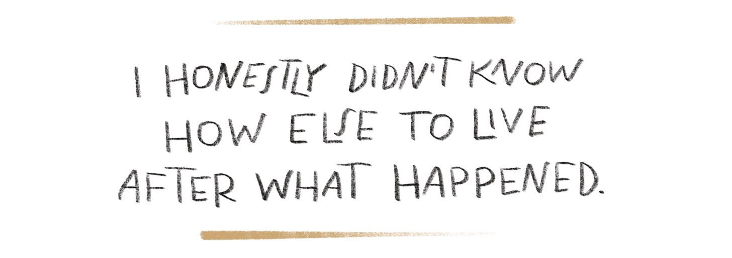 Handwritten pull quote that reads "I honestly didn't know how else to live after what happened."