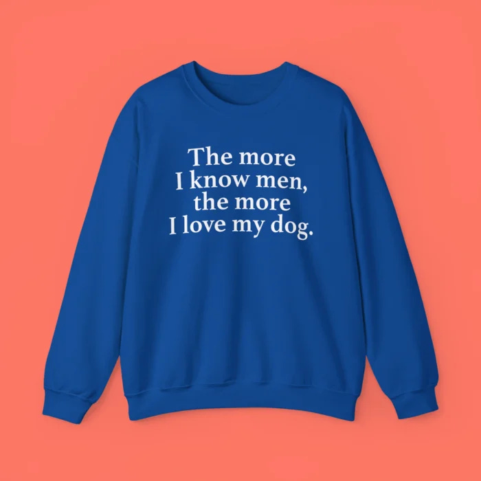 The More I Know Men The More I Love My Dog Shirt - Harry dog tee - OriBubble