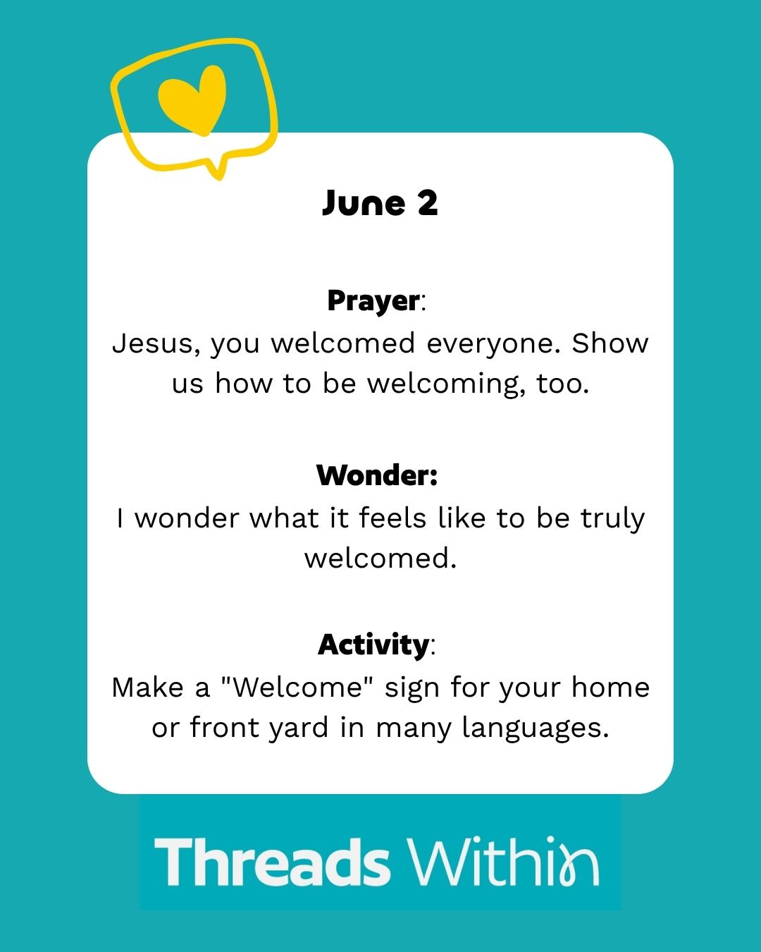 June 2/ Prayer: Jesus, you welcomed everyone. Show us how to be welcoming, too./Wonder: I wonder what it feels like to be truly welcomed?/Activity: Make a "Welcome" sign for your home or front yard in many languages.