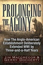 Prolonging the Agony: How The Anglo-American Establishment Deliberately Extended WWI by Three-and-a-Half Years.