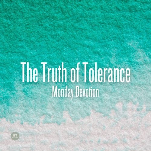 The Truth of Tolerance, Monday Devotion by Gary Thomas