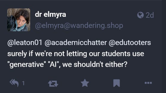 A mastodon post from username "dr elmyra" who says "surely if we're not letting our students use "generative" "AI", we shouldn't either?