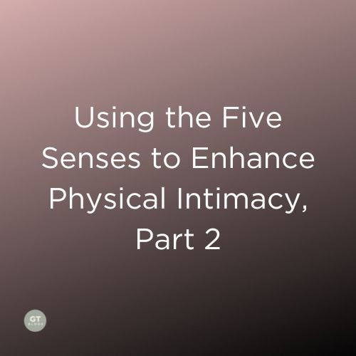 Using the Five Senses to Enhance Physical Intimacy, Part 2, a blog by Gary Thomas