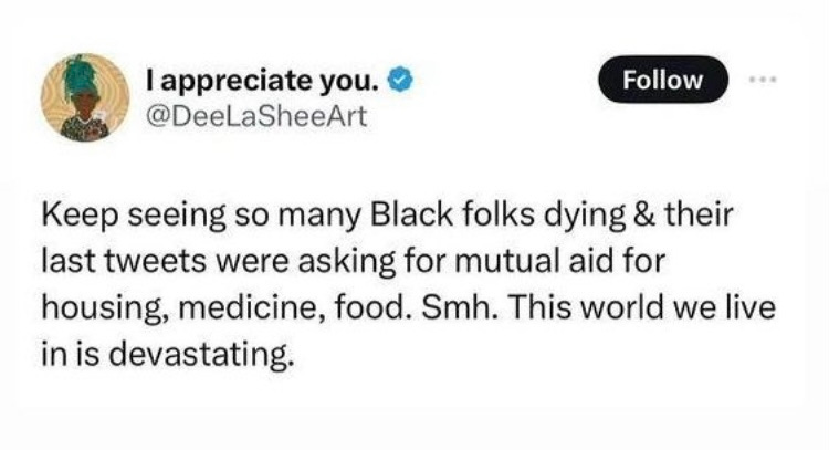 A screenshot of a tweet that says "keep seeing so many Black folks dying and their last tweets are asking for mutual aid for housing, medicine food smh. The world we live in is devastating. 