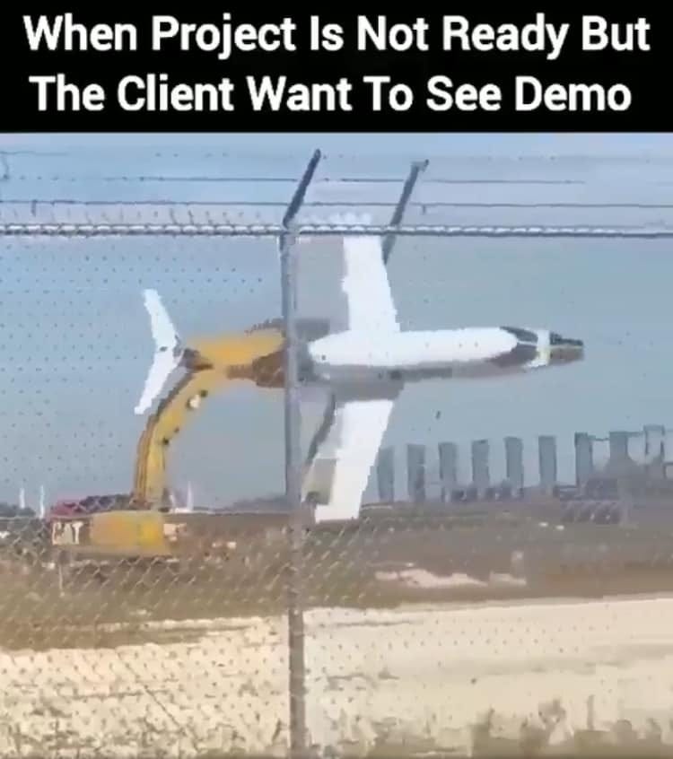 May be an image of aircraft and text that says 'When Project Is Not Ready But The Client Want To See Demo'