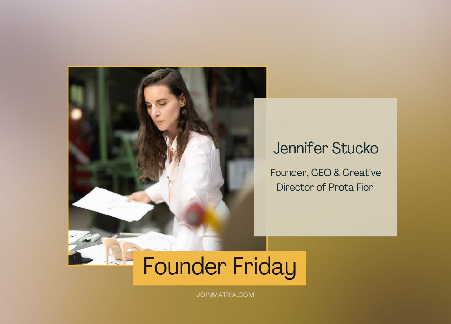 Matria's Founder Friday series highlights female founded businesses. This week, we're sharing Jennifer Stucko, Founder, CEO and Creative Director of Prota Fiori.