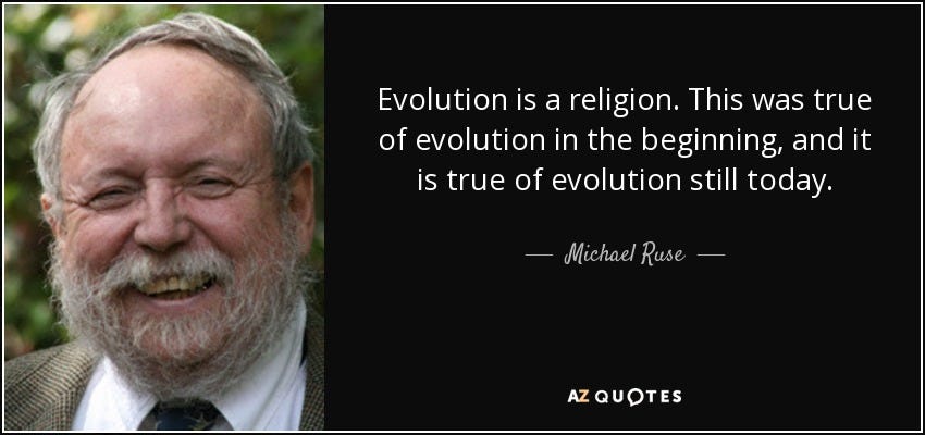 Michael Ruse quote: Evolution is a religion. This was true of evolution ...