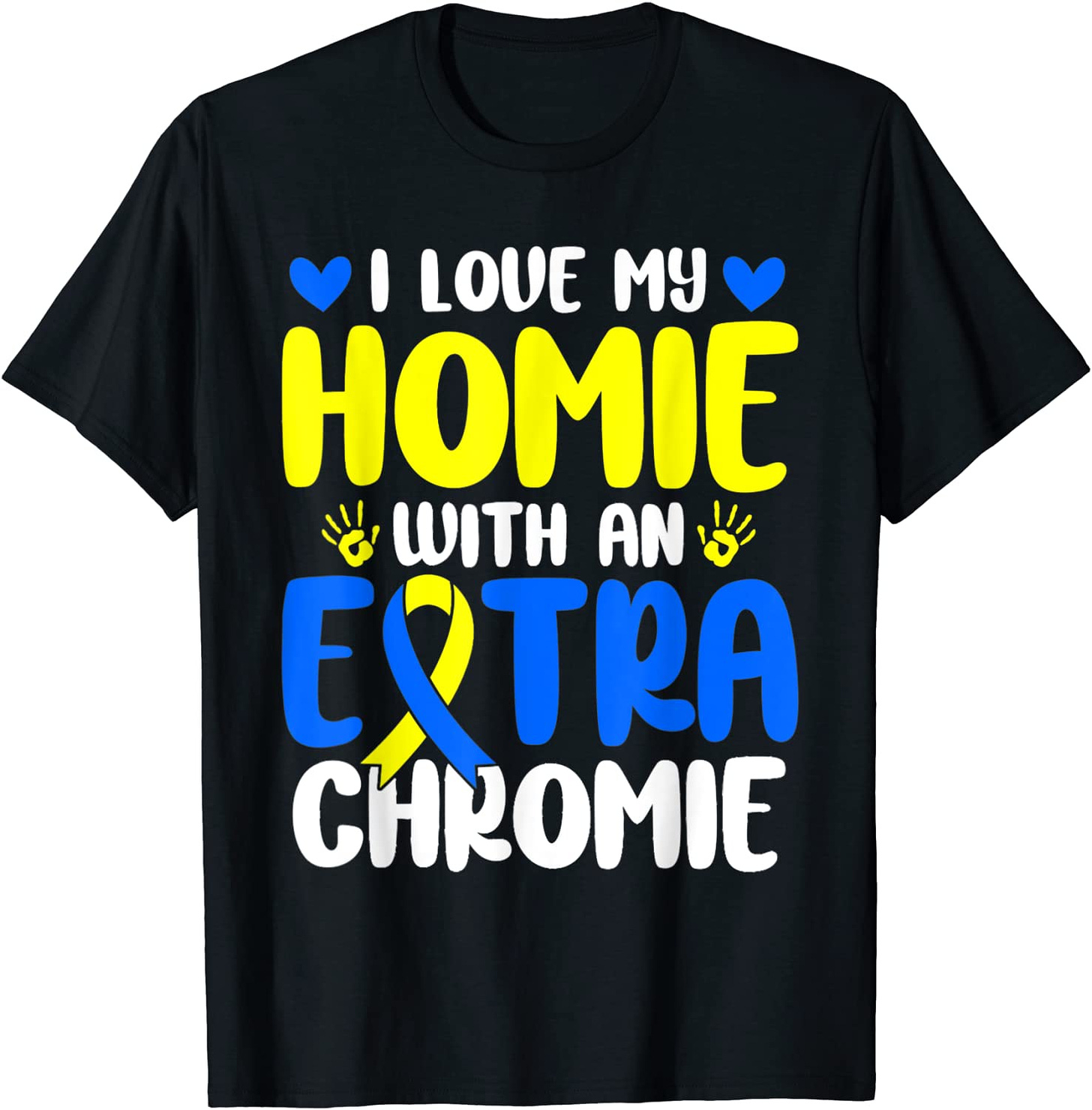 Love My Homie With The Extra Chromie Down Syndrome T-Shirt ...