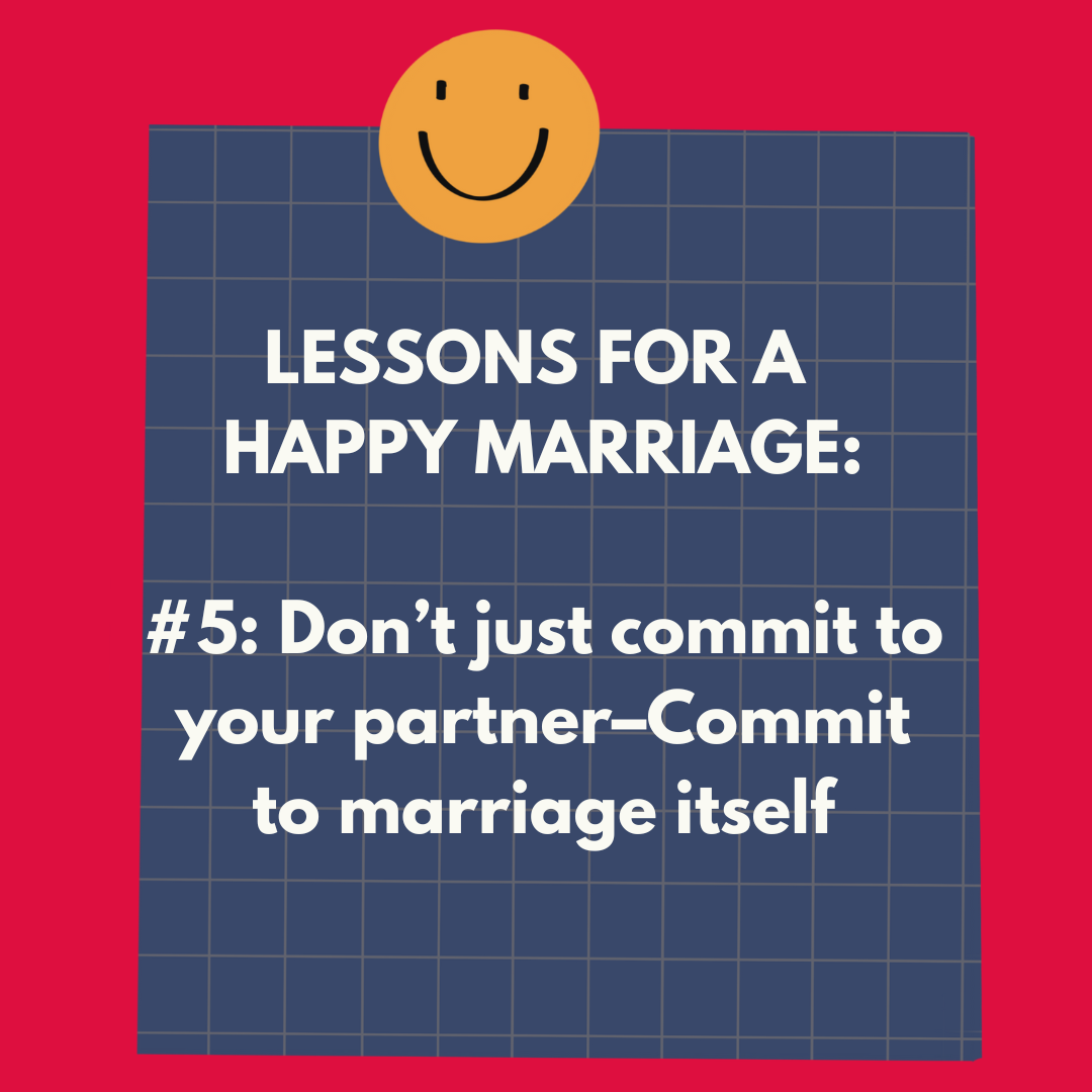 Lessons for a Happy Marriage #5: Don’t just commit to your partner–Commit to marriage itself