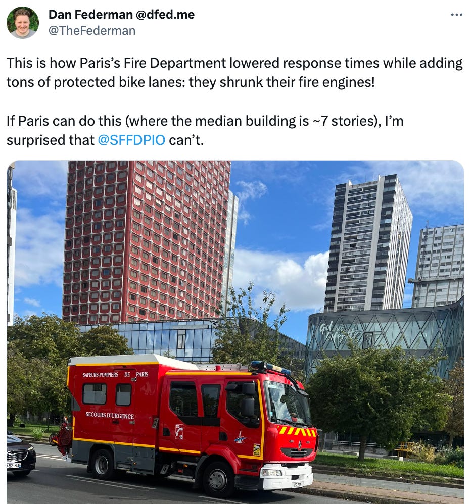 See new posts Conversation Dan Federman @dfed.me @TheFederman This is how Paris’s Fire Department lowered response times while adding tons of protected bike lanes: they shrunk their fire engines!  If Paris can do this (where the median building is ~7 stories), I’m surprised that  @SFFDPIO  can’t.