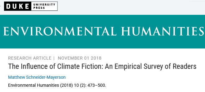  Research Article| November 01 2018 The Influence of Climate Fiction: An Empirical Survey of Readers Matthew Schneider-Mayerson Environmental Humanities (2018) 10 (2): 473–500.