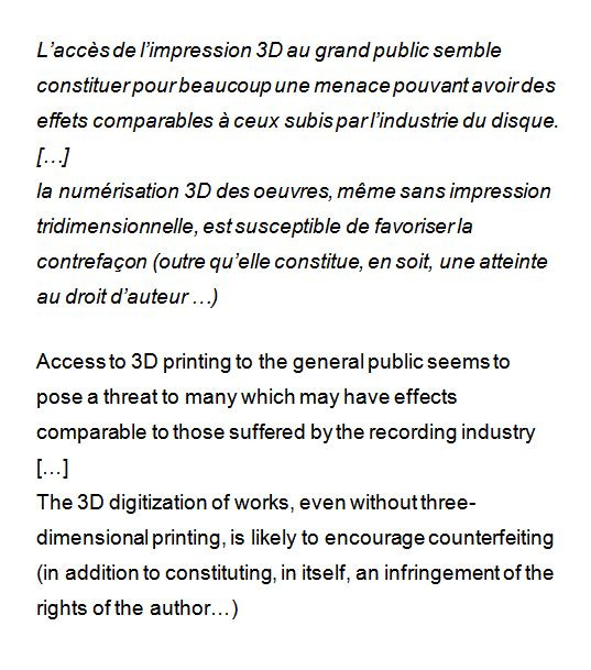 Access to 3D printing to the general public seems to pose a threat to many which may have effects comparable to those suffered by the recording industry... The 3D digitization of works, even without three-dimensional printing, is likely to encourage counterfeiting (in addition to constituting, in itself, an infringement of the rights of the author...)