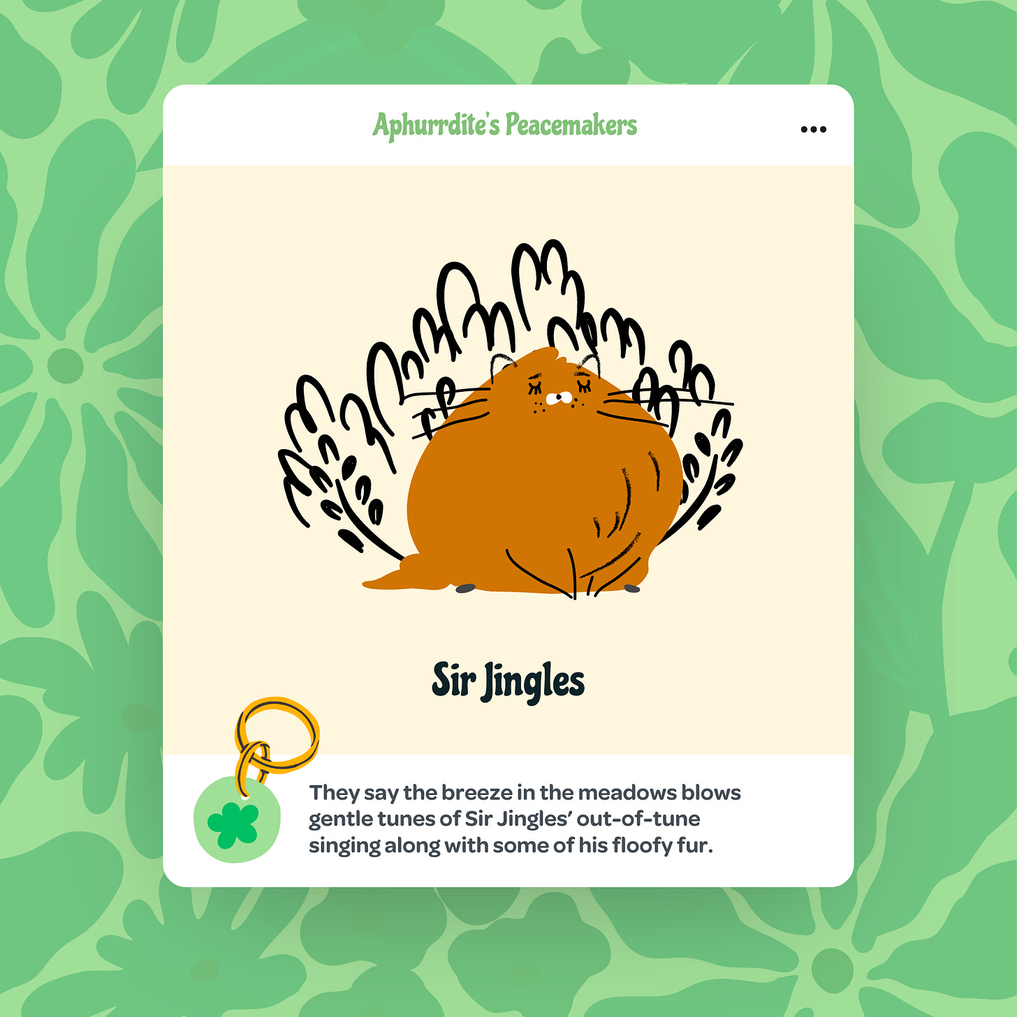 An illustrated card featuring a large orange cat named Sir Jingles surrounded by plants. The background is a soft beige with a green leafy pattern. The text at the top reads 'Aphurrdite’s Peacemakers.' Below the illustration, the text reads 'Sir Jingles.' At the bottom, a description says, 'They say the breeze in the meadows blows gentle tunes of Sir Jingles’ out-of-tune singing along with some of his floofy fur.'