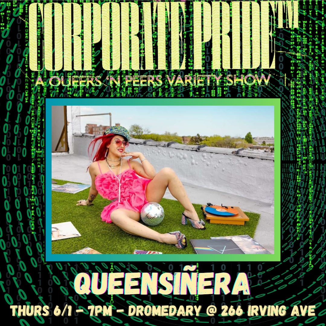 promotional graphic spotlighting performer Queensiñera in Queers N Peers: Corporate Pride at Dromedary Bar in Brooklyn, 7pm 6/1/2023