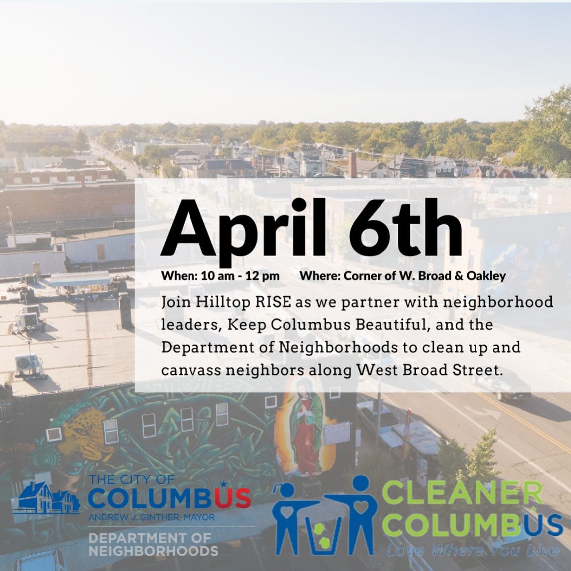 May be an image of text that says 'April 6th When: 10 am pm Where: Corner W. Broad & Oakley Join Hilltop RISE as we partner with neighborhood leaders, Keep Columbus Beautiful, and the Department of Neighborhoods to clean up and canvass neighbors along West Broad Street. DEPARTMENT OF NEIGHBORHOODS COLUMB US ਜ COLUMBUS CLEANER Where'