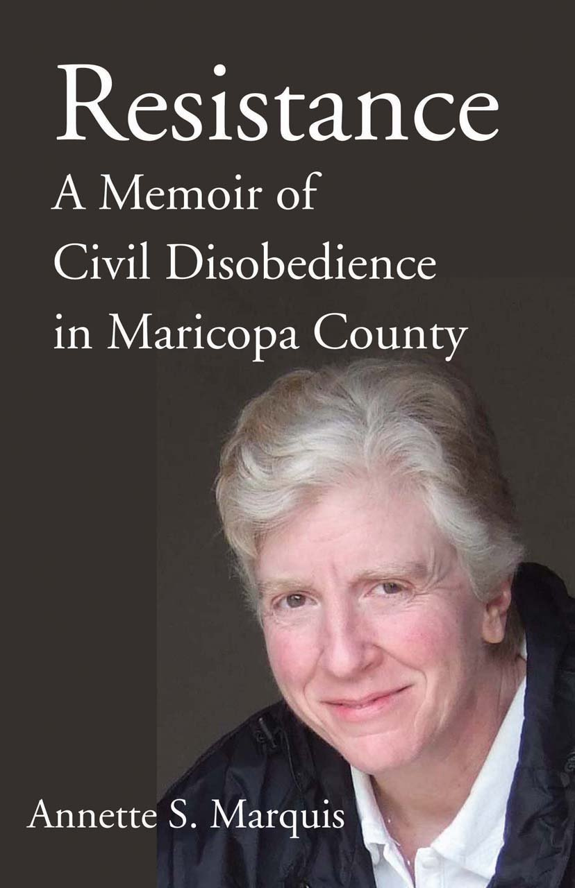 The cover of my memoir, "Resistance: A Memoir of Civil Disobedience in Maricopa County," which shows the title and a photo of me.