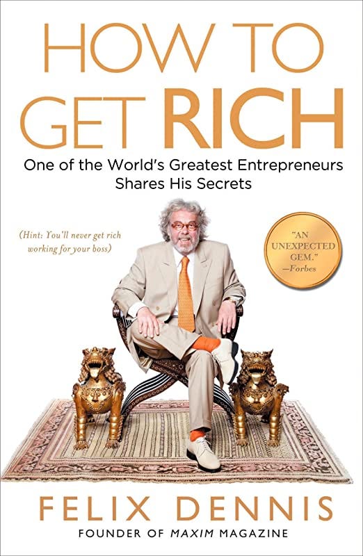 How to Get Rich: One of the World's Greatest Entrepreneurs Shares His  Secrets: Dennis, Felix: 9781591842712: Amazon.com: Books