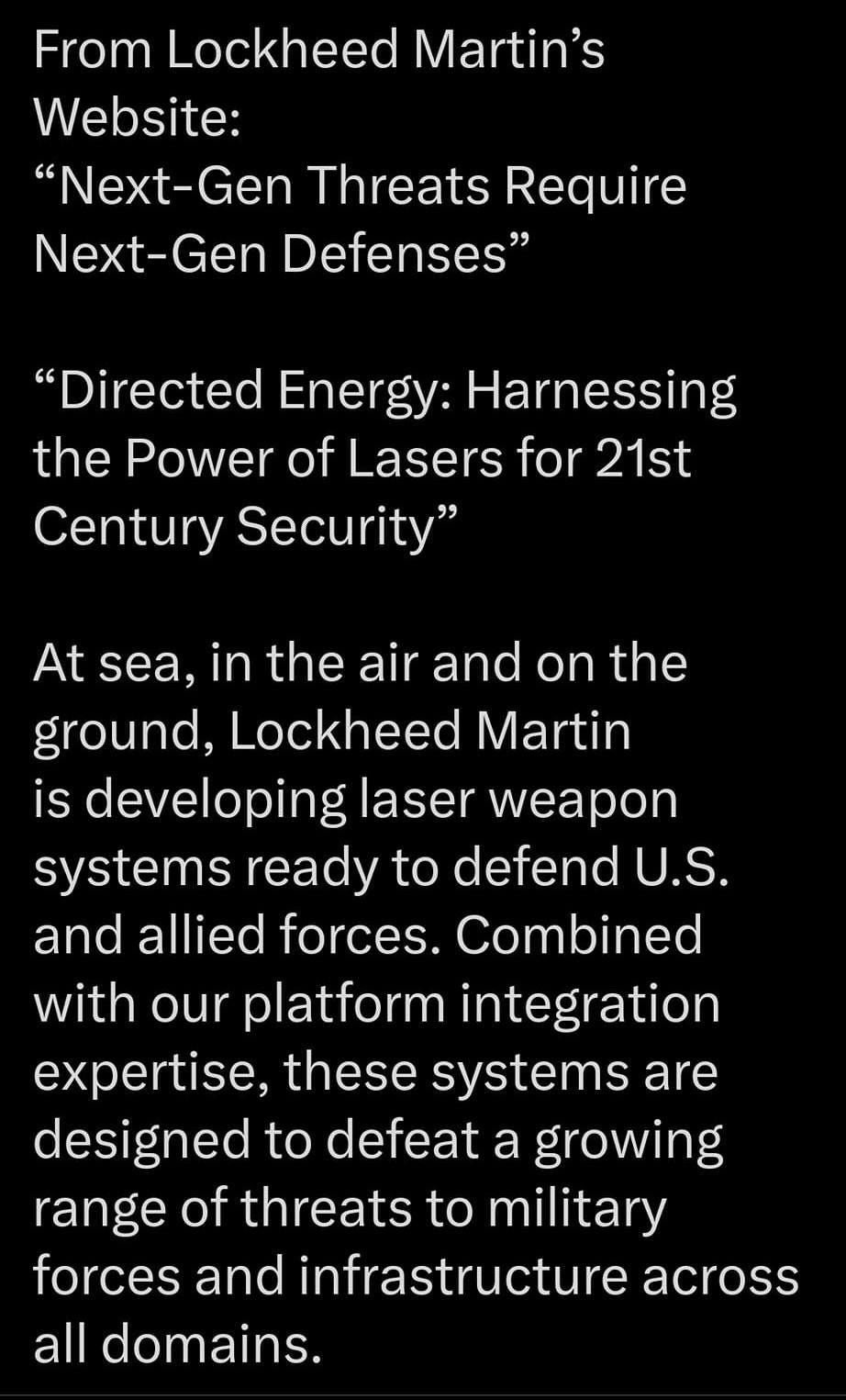 May be an image of text that says '10:18 5G, 40% Post From Lockheed Martin's Website: "Next-Gen Threats Require Next-Gen Defenses" "Directed Energy: Harnessing the Power of Lasers for 21st Century Security" At sea, in the air and on the ground, Lockheed Martin is developing laser weapon systems ready to defend U.S. and allied forces. Combined with our platform integration expertise, these systems are designed to defeat a growing range of threats to military forces and infrastructure across all domains. Post your'