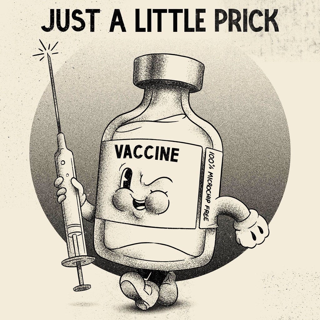 A vintage comics style cartoon of an anthropomorphic vial of vaccine labeled 'VACCINE: 100% MICROCHIP FREE.' The vaccine winks at the viewer, and has roly-poly gloved hands and cartoony feet in mickey-mousey shoes. In one hand it holds a large hypodermic needle. The cartoon is labeled 'JUST A LITTLE PRICK.' 
