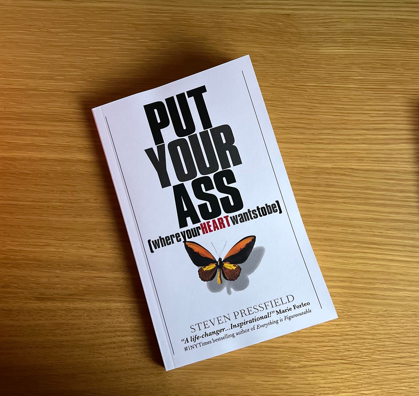 “Put your ass where your heart wants to be” by Steven Pressfield.