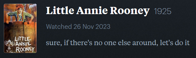 screenshot of LetterBoxd review of Little Annie Rooney, watched November 26, 2023: sure, if there’s no one else around, let’s do it