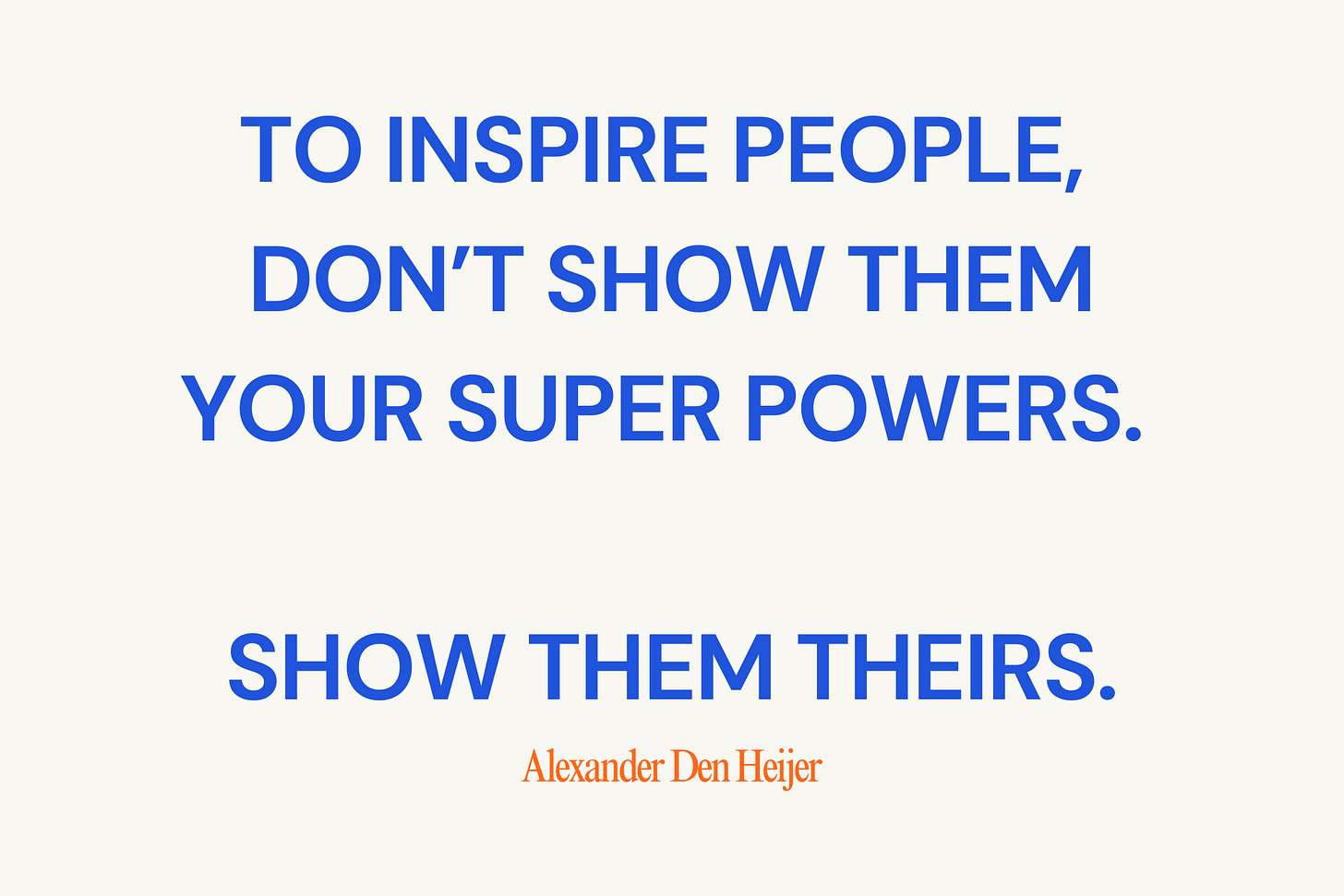 Motivational quote on a plain background: “To inspire people, don’t show them your super powers. Show them theirs.” — Alexander Den Heijer. The quote is written in bold blue text with the author's name in orange.