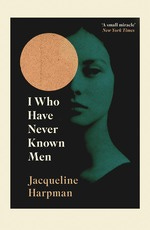 Book cover of I Who Have Never Known Men by Jacqueline Harpman