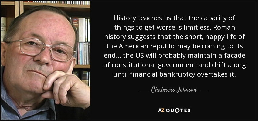 Chalmers Johnson quote: History teaches us that the capacity of things to  get...