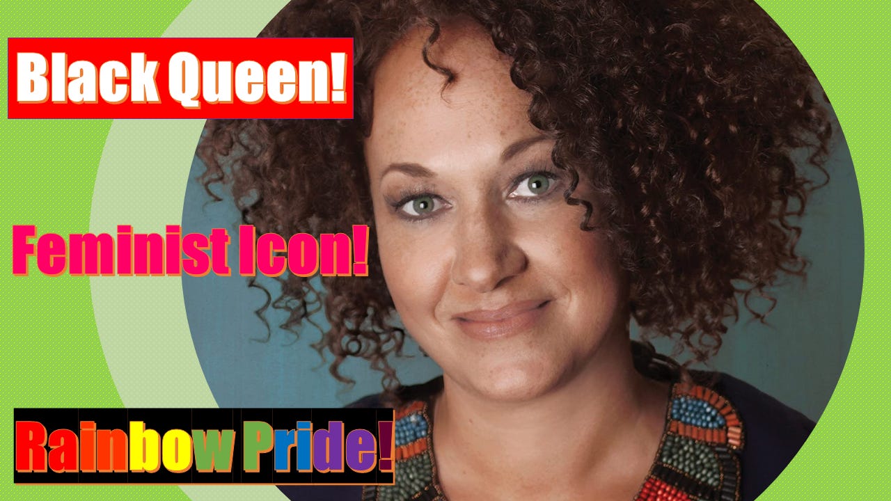 Rachel Dolezal: Black Queen, Feminist Icon, and Rainbow-Pride Coalition Member!