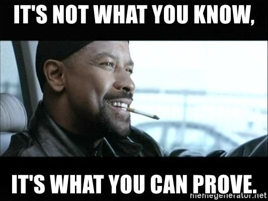 It's not what you know,, It's what you can prove. - Meme Generator