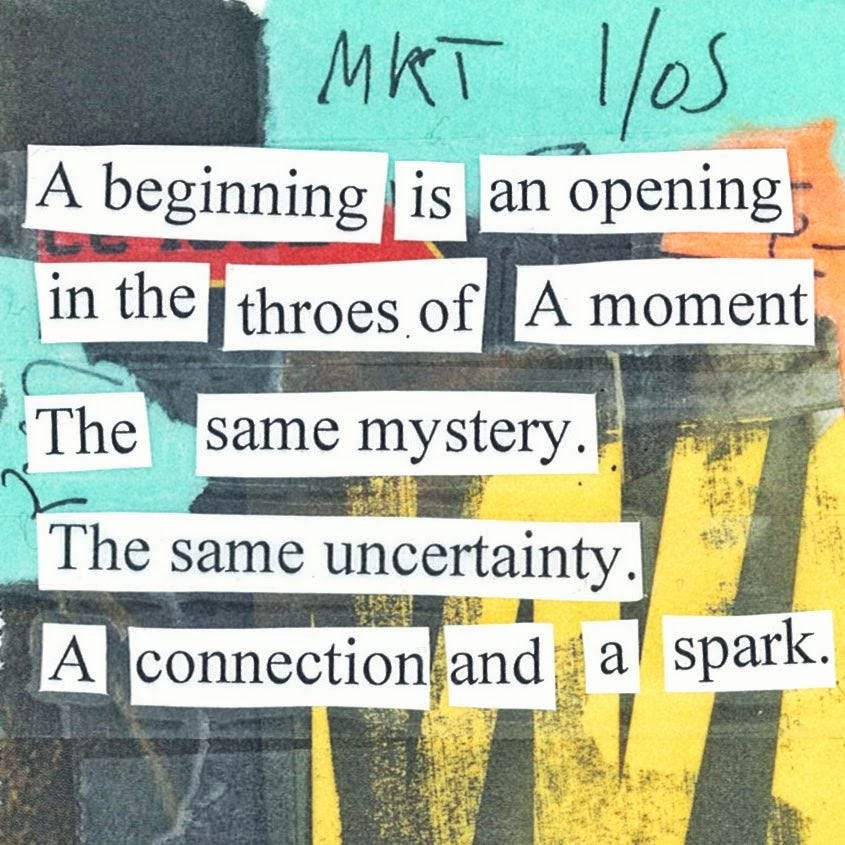 Collage cut-out poem that reads: A beginning is an opening in the throes of a moment The same mystery. The same uncertainty. A connection and a spark.