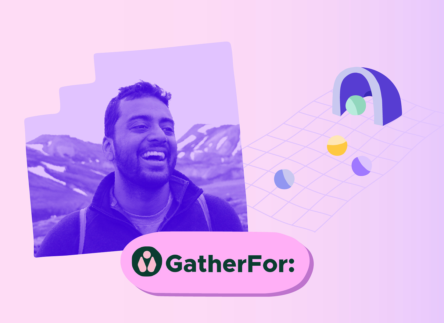 A colorful photo illustration with little balls and a shape that looks like a net. With a logo for GatherFor: and a photo of Teju, an Indian man who appears to be in his 30s.