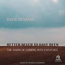 Better Never to Have Been: The Harm of Coming into Existence (Audible Audio  Edition): David Benatar, Dennis Kleinman, Tantor Audio: Amazon.ca: Books