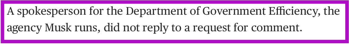 A spokesperson for the Department of Government Efficiency, the agency Musk runs, did not reply to a request for comment. 
