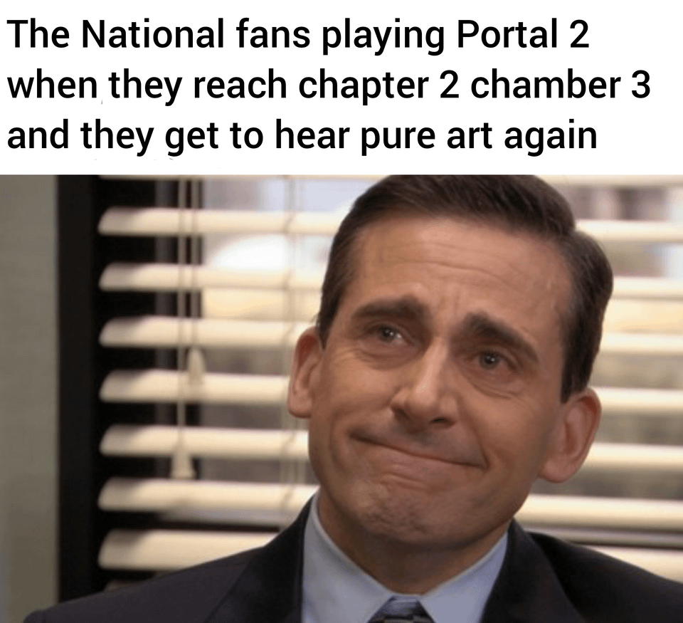 r/TheNational - The National fans playing Portal 2 when they reach chapter 2 chamber 3 and they get to hear pure art again