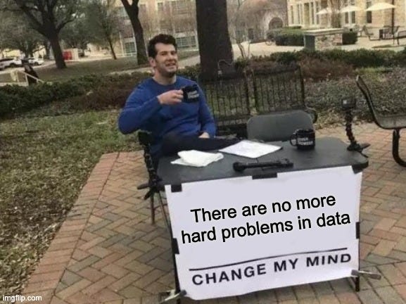 Change My Mind Meme | There are no more hard problems in data | image tagged in memes,change my mind | made w/ Imgflip meme maker