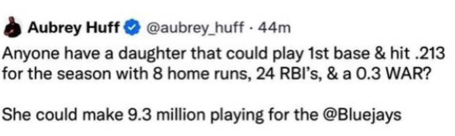 Huff tweet saying "anyone have a daughter that can play first base and hit .213 for the season with 8 home runs? She could make $9.3 million with the Blue Jays"