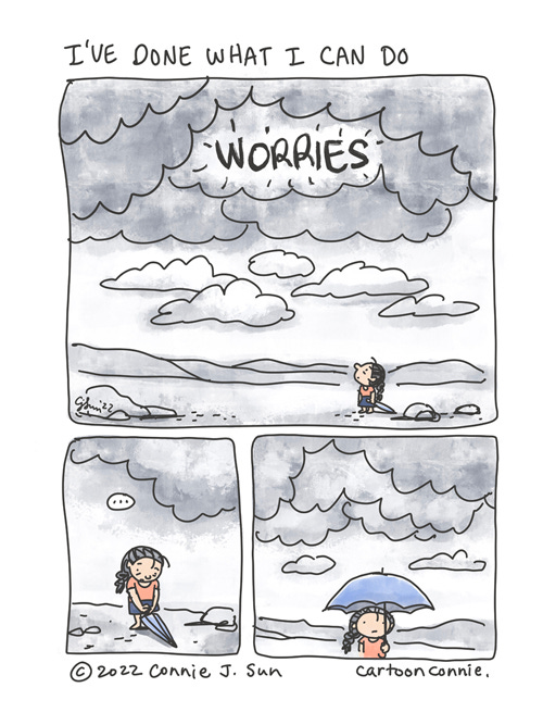 I've Done What I Can Do 3-panel comic of a cartoon girl with a braid, alone in a desolate grayed out landscape, with heavy storm clouds looming over head. The girl is in color, against the grayscale background. In prominent script, the dark clouds are emblazoned with the word "WORRIES," as the girl looks up at the sky apprehensively in panel 1. In panel 2, she takes out an umbrella. In panel 3, she holds the open umbrella over her head and awaits the approaching storm. The heading reads, "I've Done What I Can Do." Cartoon illustration by ©Connie Sun, cartoonconnie, 2022.