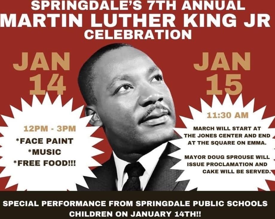 May be a graphic of 1 person and text that says 'SPRINGDALE'S 7TH ANNUAL MARTIN LUTHER KING JR CELEBRATION JAN 15 JAN 14 12PM 3PM *FACE PAINT *MUSIC *FREE FOOD!!! 11:30 AM MARCH WILL START AT THE JONES CENTER AND END AT THE SQUARE ON EMMA. MAYOR DOUG SPROUSE WILL ISSUE PROCLAMATION AND CAKE WILL BE SERVED. SPECIAL PERFORMANCE FROM SPRINGDALE PUBLIC SCHOOLS CHILDREN ON JANUARY 14TH!!'