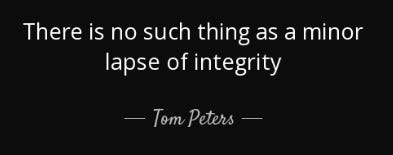 There is no such thing as a minor 
lapse of integrity 