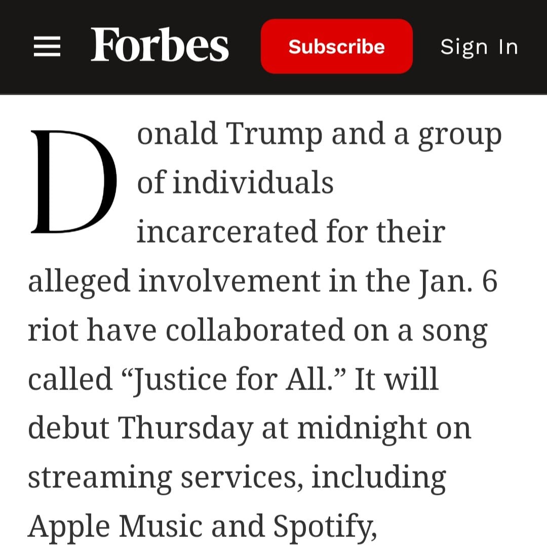 May be an image of text that says 'Forbes Subscribe Sign In D onald Trump and a group of individuals incarcerated for their alleged involvement in the Jan. 6 riot have collaborated on a song called "Justice for for All." It will debut Thursday at midnight on streaming services, including Apple Music and Spotify,'
